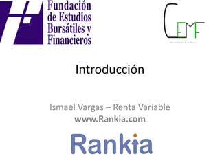 Introducción
Ismael Vargas – Renta Variable
www.Rankia.com
 