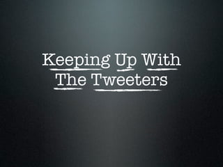 Keeping Up With
 The Tweeters
 