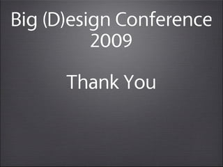 Big (D)esign Conference
          2009
      Thank You
 