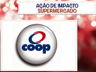 AÇÃO DE IMPACTO
SUPERMERCADO
 
