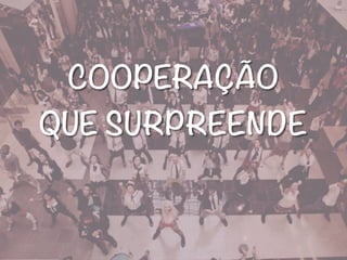 COOPERAÇÃO
QUE SURPREENDE
 