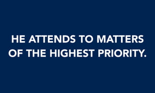 HE ATTENDS TO MATTERS
OF THE HIGHEST PRIORITY.