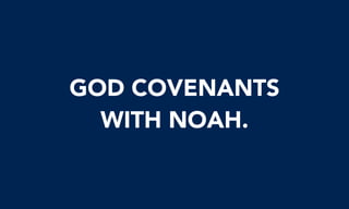 GOD COVENANTS
WITH NOAH.