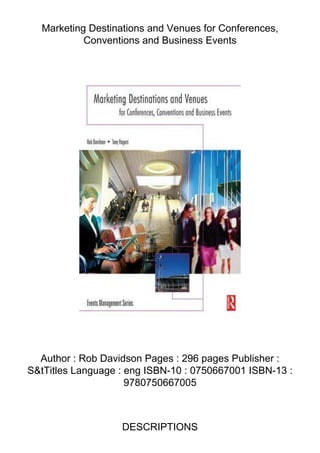 Marketing Destinations and Venues for Conferences,
Conventions and Business Events
Author : Rob Davidson Pages : 296 pages Publisher :
S&tTitles Language : eng ISBN-10 : 0750667001 ISBN-13 :
9780750667005
DESCRIPTIONS
 