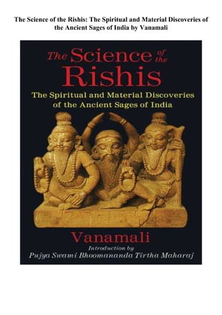The Science of the Rishis: The Spiritual and Material Discoveries of
the Ancient Sages of India by Vanamali
 