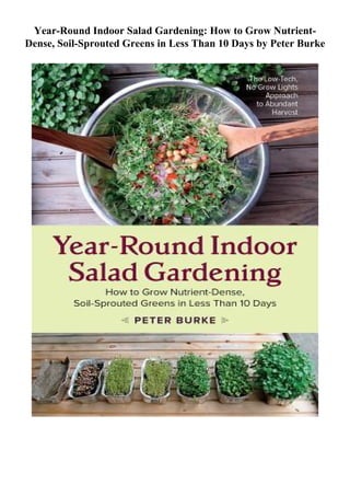 Year-Round Indoor Salad Gardening: How to Grow Nutrient-
Dense, Soil-Sprouted Greens in Less Than 10 Days by Peter Burke
 