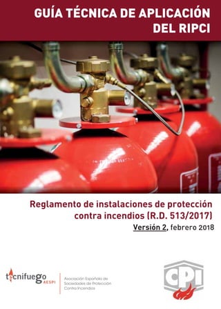 GUÍA TÉCNICA DE APLICACIÓN
DEL RIPCI
Reglamento de instalaciones de protección
contra incendios (R.D. 513/2017)
Versión 2, febrero 2018
 