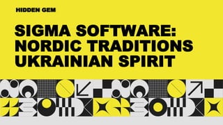 HIDDEN GEM
SIGMA SOFTWARE:
NORDIC TRADITIONS
UKRAINIAN SPIRIT
 
