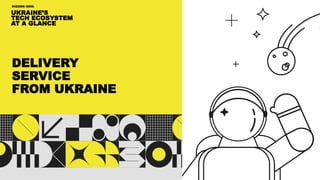 UKRAINE’S
TECH ECOSYSTEM
AT A GLANCE
HIDDEN GEM:
DELIVERY
SERVICE
FROM UKRAINE
 
