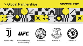 > Global Partnerships
Juventus FC Ultimate Fighting
Championship
Leicester FC Everton FC Chelsea FC
 