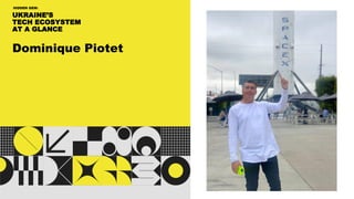 UKRAINE’S
TECH ECOSYSTEM
AT A GLANCE
HIDDEN GEM:
Dominique Piotet
 