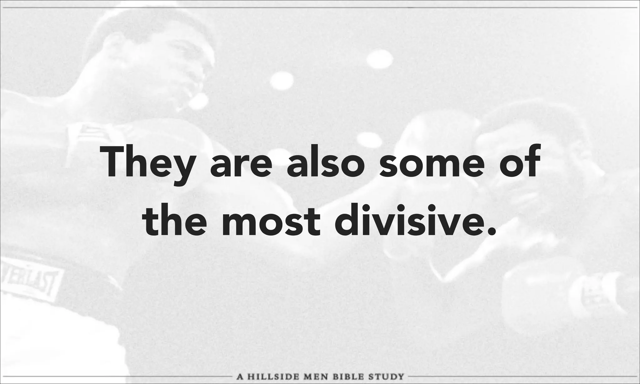 They are also some of
the most divisive.

 