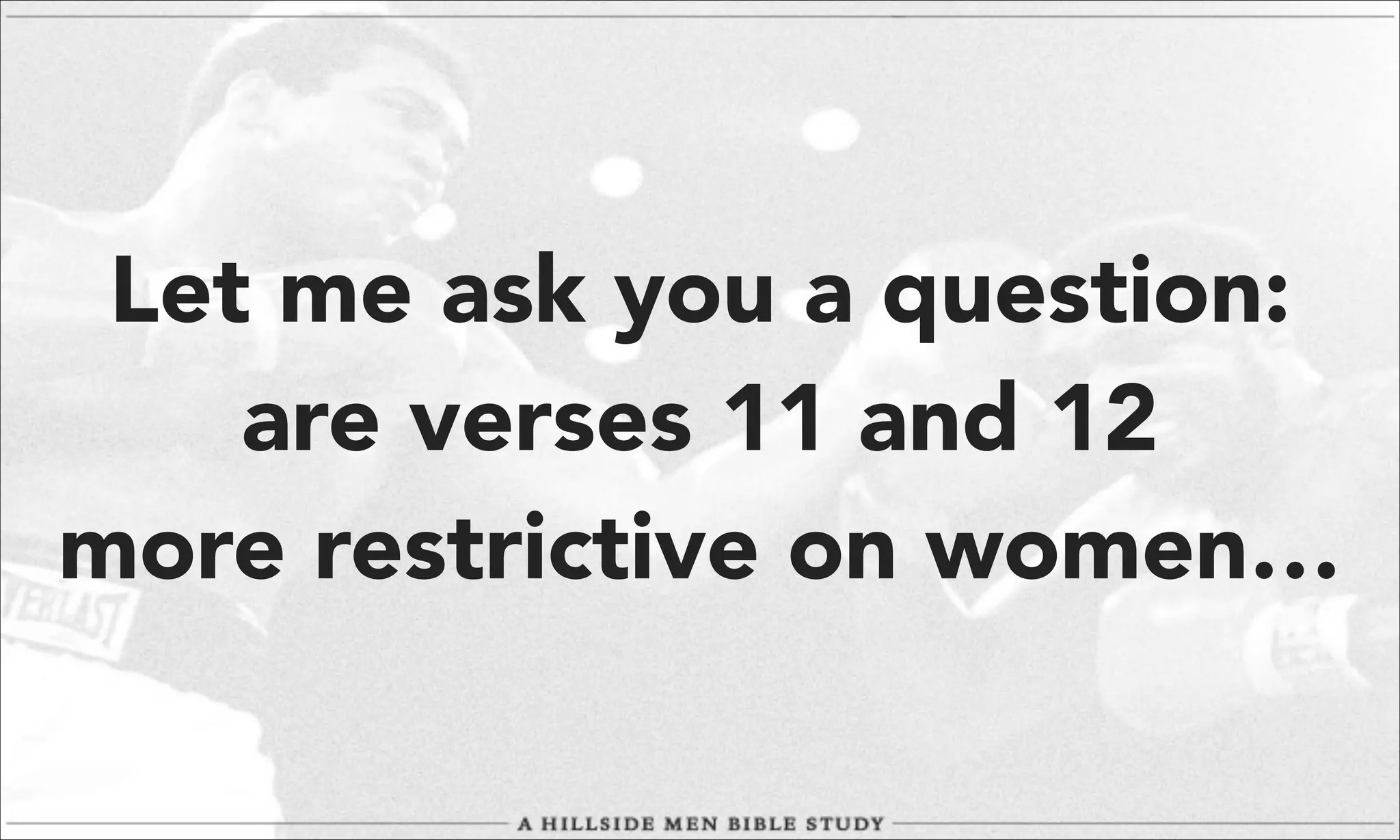 Let me ask you a question:
are verses 11 and 12
more restrictive on women…

 