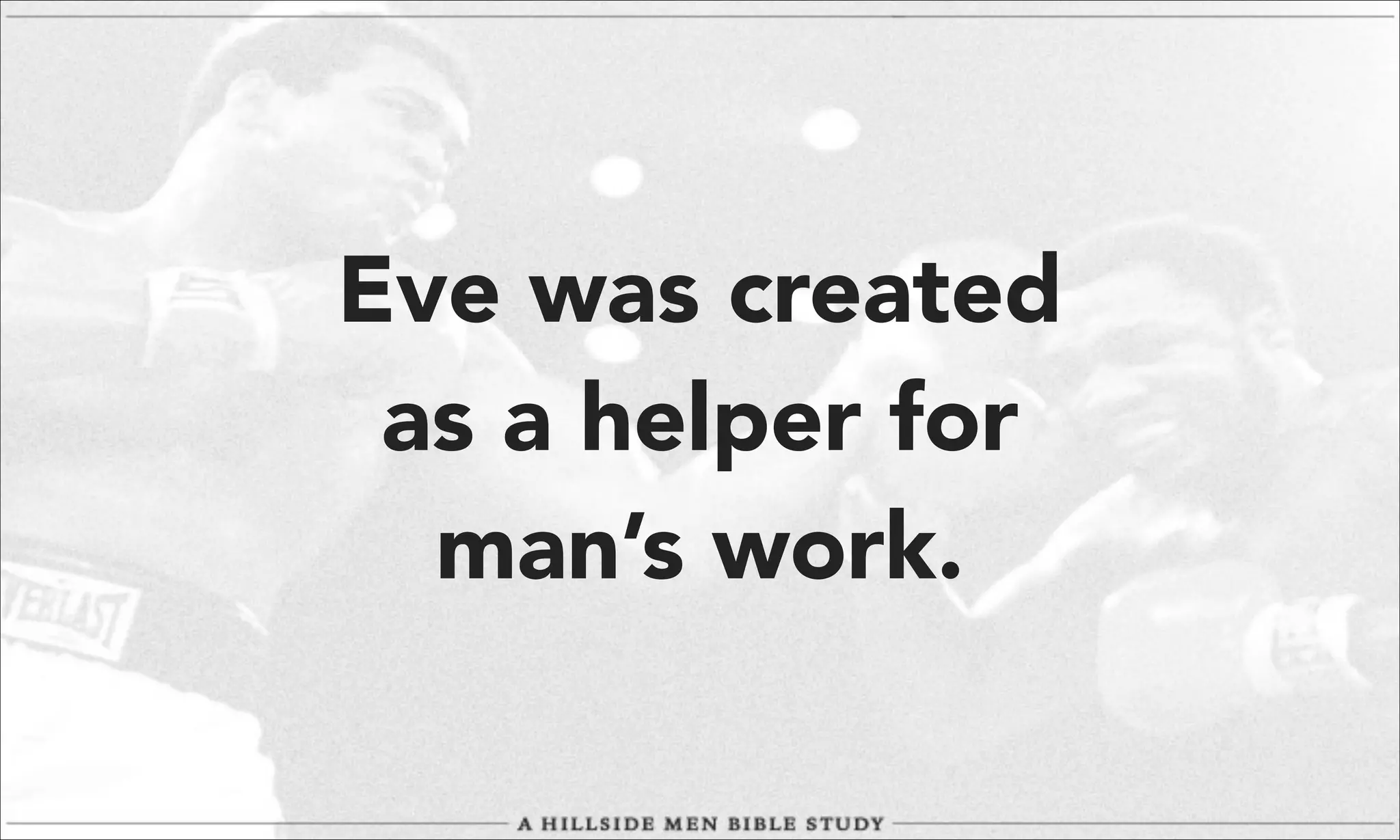 Eve was created
as a helper for
man’s work.

 