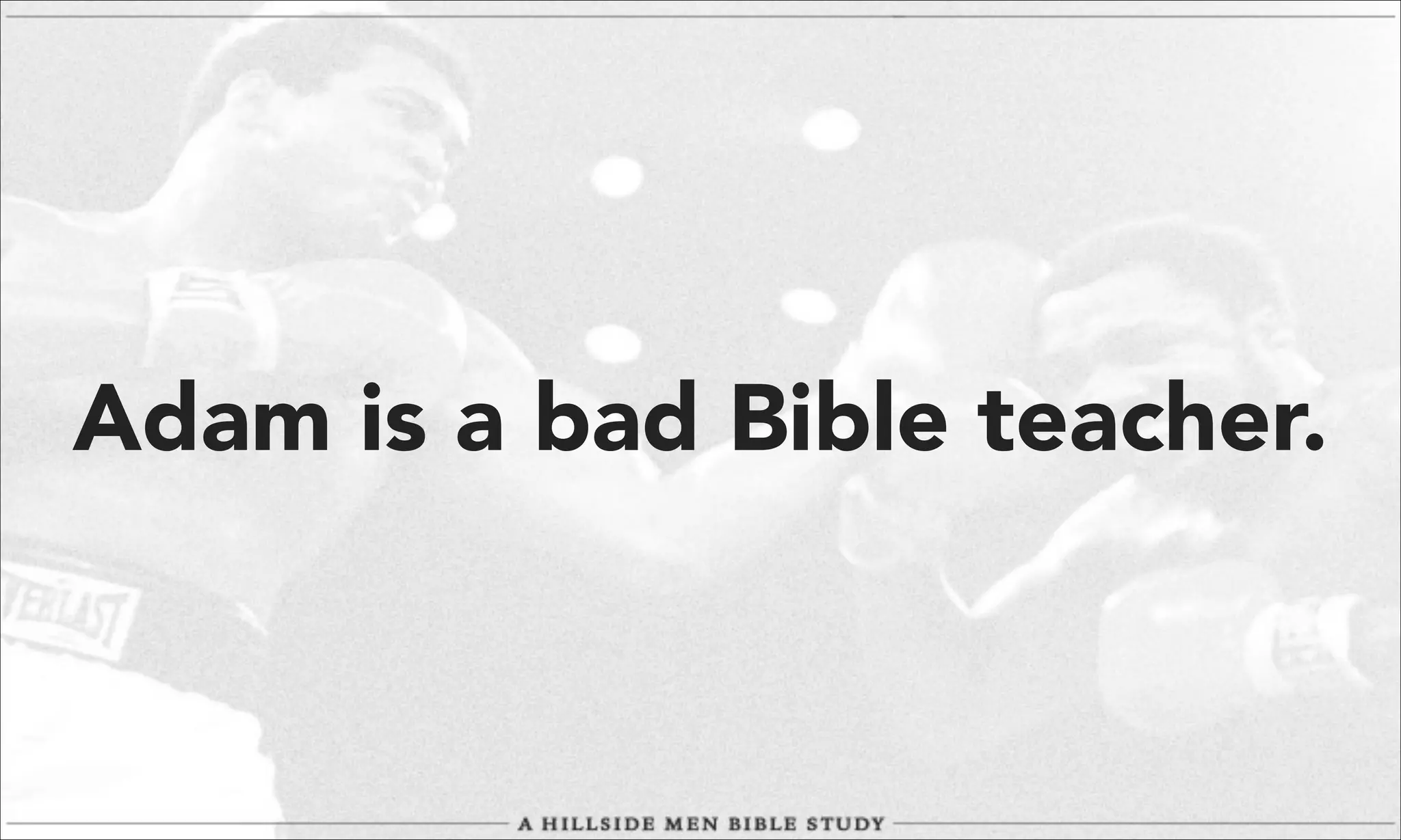 Adam is a bad Bible teacher.

 