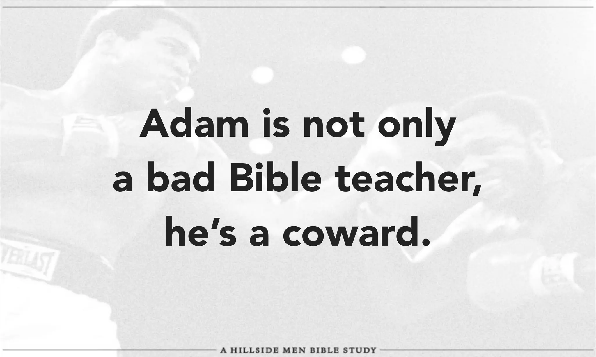 Adam is not only
a bad Bible teacher,
he’s a coward.

 