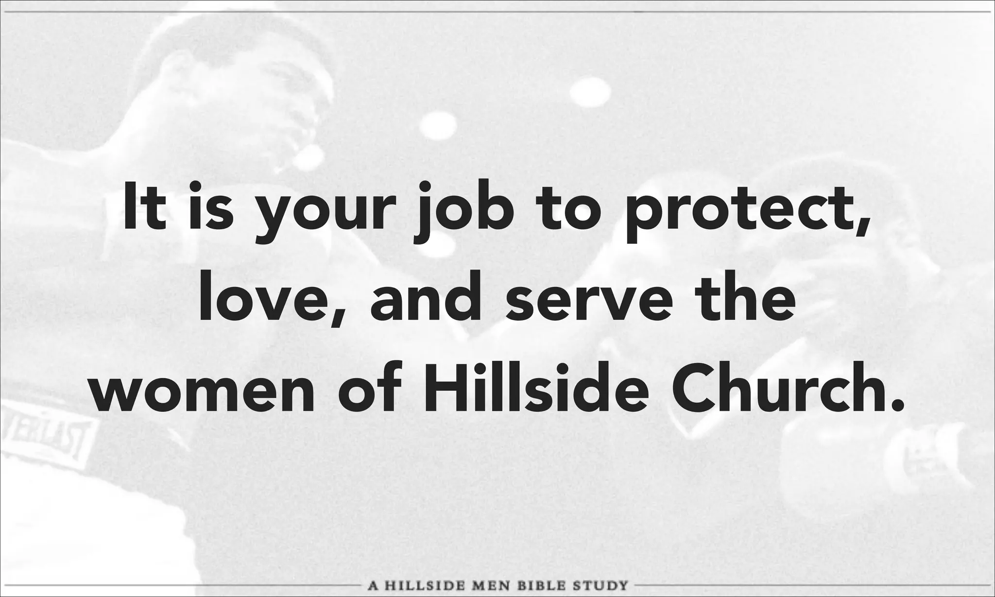 It is your job to protect,
love, and serve the
women of Hillside Church.

 
