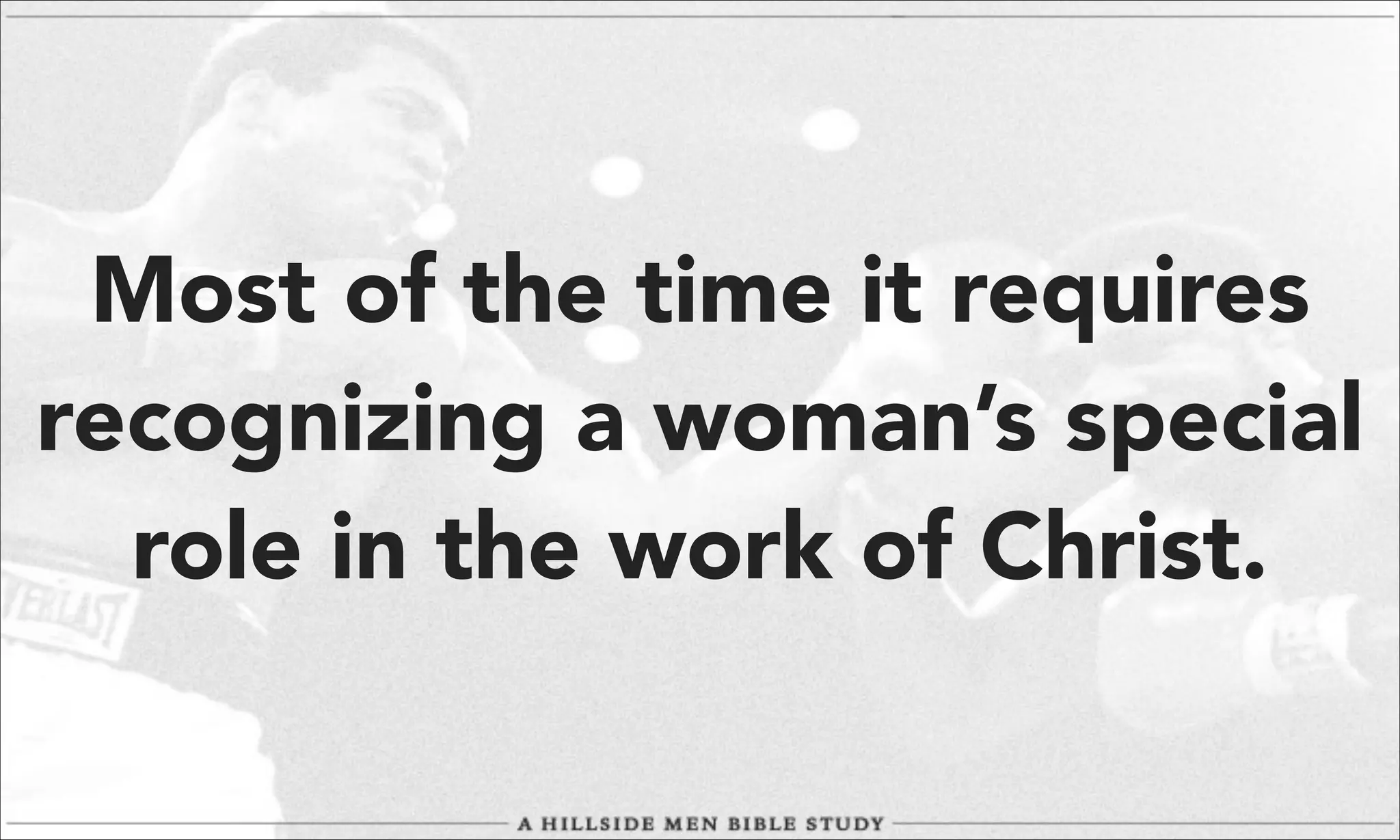 Most of the time it requires
recognizing a woman’s special
role in the work of Christ.

 