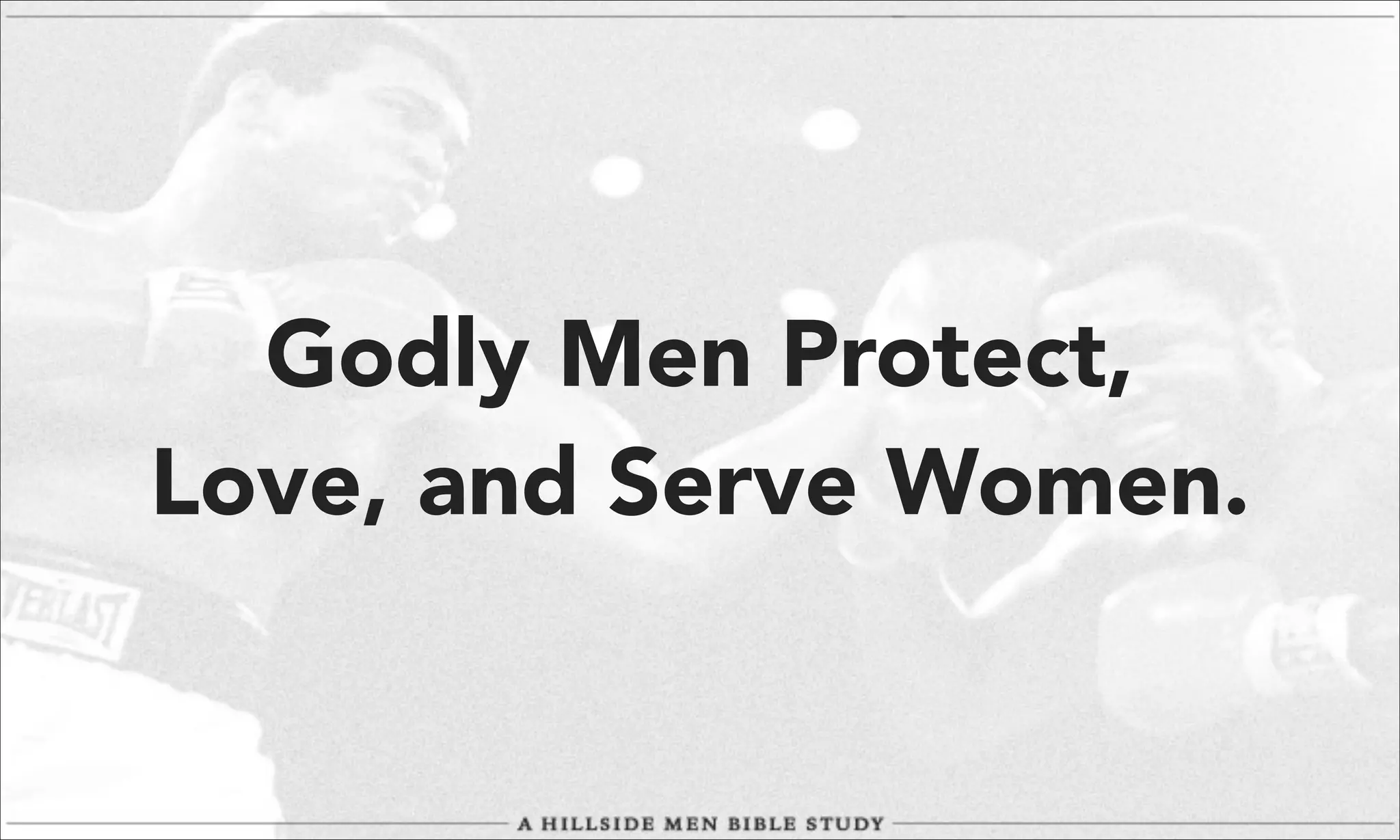 Godly Men Protect,
Love, and Serve Women.

 