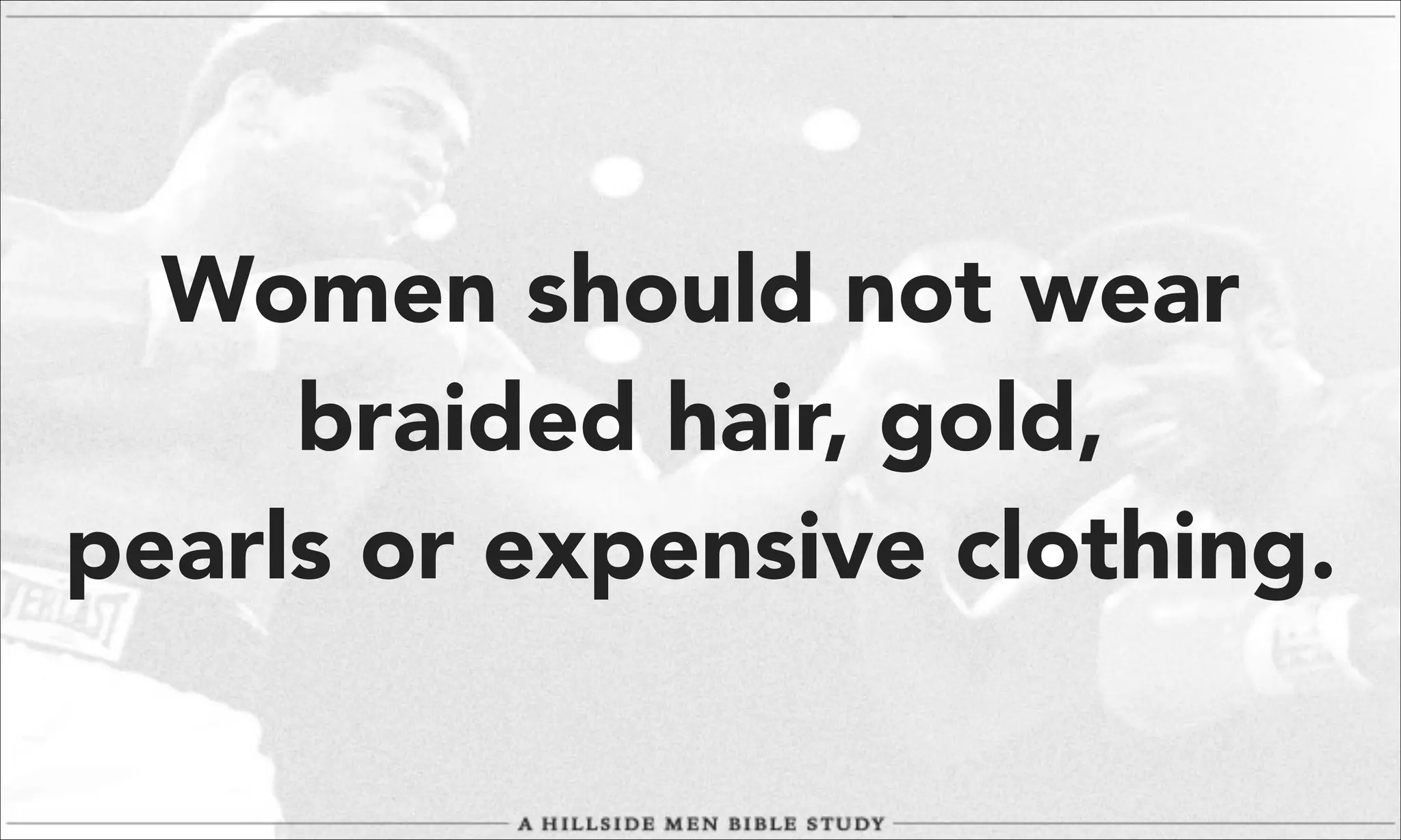Women should not wear
braided hair, gold,
pearls or expensive clothing.

 