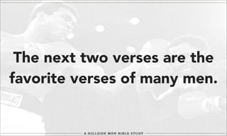 The next two verses are the
favorite verses of many men.

 