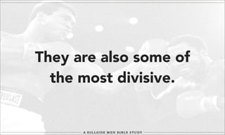They are also some of
the most divisive.

 
