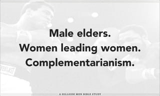 Male elders.
Women leading women.
Complementarianism.

 