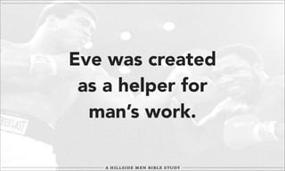 Eve was created
as a helper for
man’s work.

 