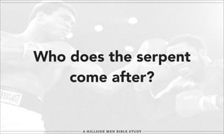 Who does the serpent
come after?

 