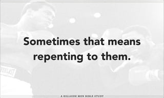 Sometimes that means
repenting to them.

 