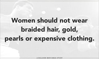 Women should not wear
braided hair, gold,
pearls or expensive clothing.

 