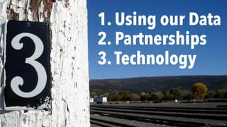 1. Using our Data 
2. Partnerships 
3.Technology
flic.kr/p/siE5w
 
