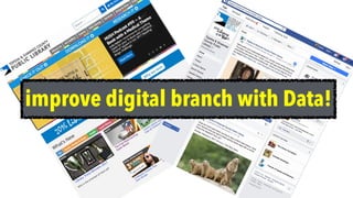 improve digital branch with Data!
 