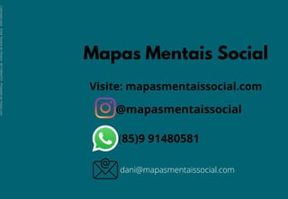 Mapas Mentais Social
Visite: mapasmentaissocial.com
@mapasmentaissocial
(85)9 91480581
dani@mapasmentaissocial.com
Licenciado
para
-
Erika
Teixeira
de
Oliveira
-
62133845372
-
Protegido
por
Eduzz.com
 