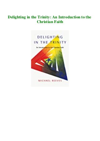Delighting in the Trinity: An Introduction to the
Christian Faith
 