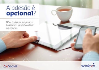 A adesão é
opcional?
Não, todas as empresas
brasileiras deverão aderir
ao eSocial.
 