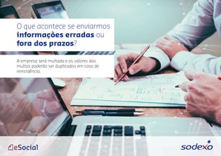A empresa será multada e os valores das
multas poderão ser duplicados em caso de
reincidência.
O que acontece se enviarmos
informações erradas ou
fora dos prazos?
 