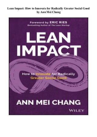 Lean Impact: How to Innovate for Radically Greater Social Good
by Ann Mei Chang
 