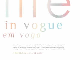 Com o tempo, muitas coisas podem mudar em nossa vida. Gostos, estilos, desejos e aspirações
podem ser passageiros, mas o que nunca muda é o nosso desejo de viver bem. Buscamos a
sensação gostosa de estar em um lugar que combine e se adapte à nossa personalidade. Afinal,
V I V E R B E M N U N C A S A I D E M O DA.
 