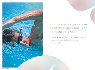 piscina oá sis com raia de
25 m e t ros, d e c k m o l h a d o
e piscina infantil.
Para que viajar no final de semana ou feriado,
se você tem tudo isso dentro do seu
condomínio?
foto ilustrativa
 