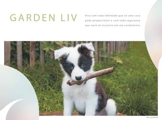 Viva com toda liberdade que só uma casa
pode proporcionar e com toda segurança
que você só encontra em um condomínio.
G A R D E n liv
foto ilustrativa
 