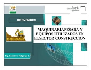 fn Plano
Conse/o -
Colomblsno de
Segur/dad
MAQUINARIAPESADA Y
EQUIPOS UTILIZADOS ,
EN
ELSECTOR CONSTRUCCION
 