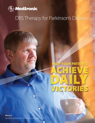 DBSTherapy for Parkinson’s Disease
Perry C.
Benefiting from DBSTherapy since 2006
ACHIEVEACHIEVE
DailyDaily
VictoriesVictories
HELP YOUR PATIENTSHELP YOUR PATIENTS
 