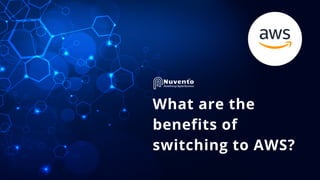What are the
benefits of
switching to AWS?
 