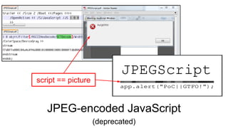 JPEG-encoded JavaScript
(deprecated)
script == picture
 