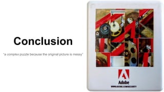 Conclusion
“a complex puzzle because the original picture is messy”
 