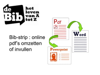 Bib-strip : online
pdf’s omzetten
of invullen
 