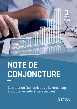1—2018
La situation économique au Luxembourg
Évolution récente et perspectives
NOTE DE
CONJONCTURE
–
1—2018
 