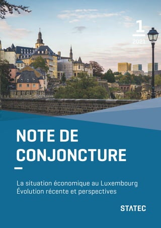 1
—
2021
NOTE DE
CONJONCTURE
La situation économique au Luxembourg
Évolution récente et perspectives
−
 