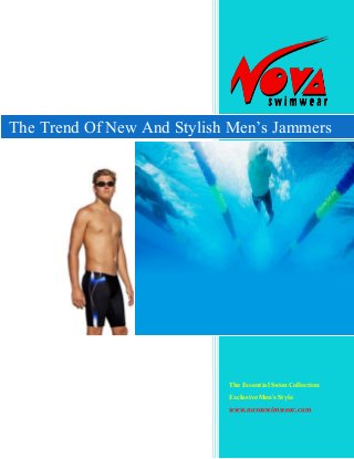 The Essential Swim Collection
Exclusive Men’s Style
www.novaswimwear.com
The Trend Of New And Stylish Men’s Jammers
 